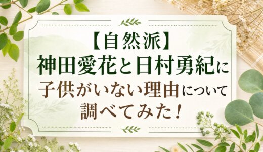 【自然派】神田愛花と日村勇紀に子供がいない理由について調べてみた！