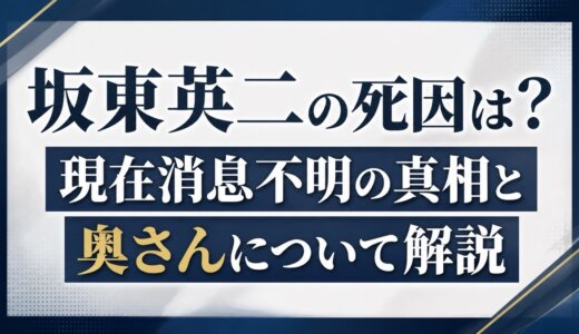 坂東英二の死因は？現在消息不明の真相と奥さんについて解説