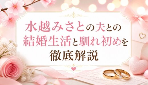 水越みさとの夫との結婚生活と馴れ初めを徹底解説