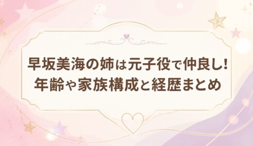 早坂美海の姉は元子役で仲良し！年齢や家族構成と経歴まとめ