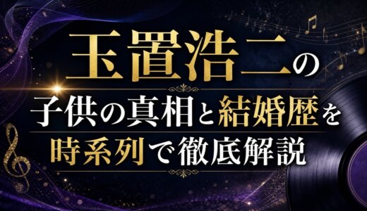 玉置浩二の子供の真相と結婚歴を時系列で徹底解説