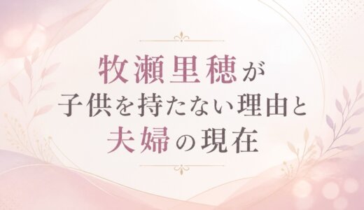 牧瀬里穂が子供を持たない理由と夫婦の現在