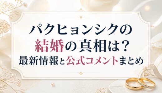 パクヒョンシクの結婚の真相は？最新情報と公式コメントまとめ