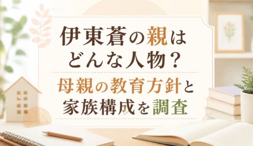 伊東蒼の親はどんな人物？母親の教育方針と家族構成を調査