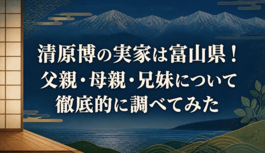 清原博の実家は富山県！父親・母親・兄妹について徹底的に調べてみた
