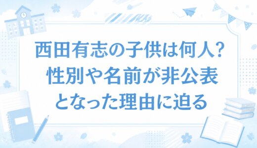 西田有志の子供は何人?性別や名前が非公表となった理由に迫る