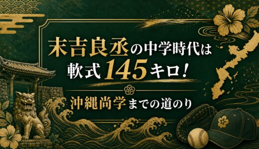 末吉良丞の中学時代は軟式145キロ！沖縄尚学までの道のり