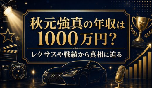 秋元強真の年収は1000万円？レクサスや戦績から真相に迫る