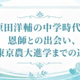 原田洋輔の中学時代と恩師との出会い、東京農大進学までの道