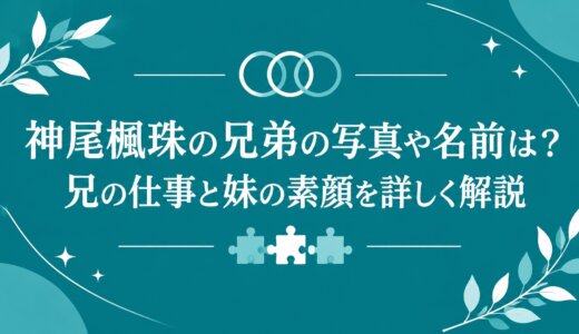 神尾楓珠の兄弟の写真や名前は？兄の仕事と妹の素顔を詳しく解説